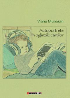 Autoportrete In Oglinzile Cartilor - Vianu Muresan - Editura Eikon