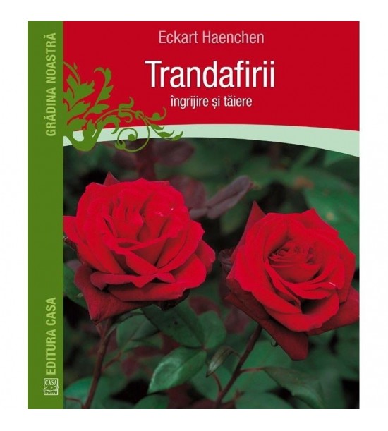 Trandafirii: Ingrijire si taiere (ed. tiparita)