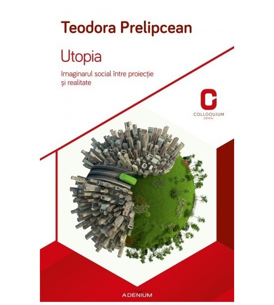 Utopia: Imaginarul social intre proiectie si realitate (ed. tiparita)