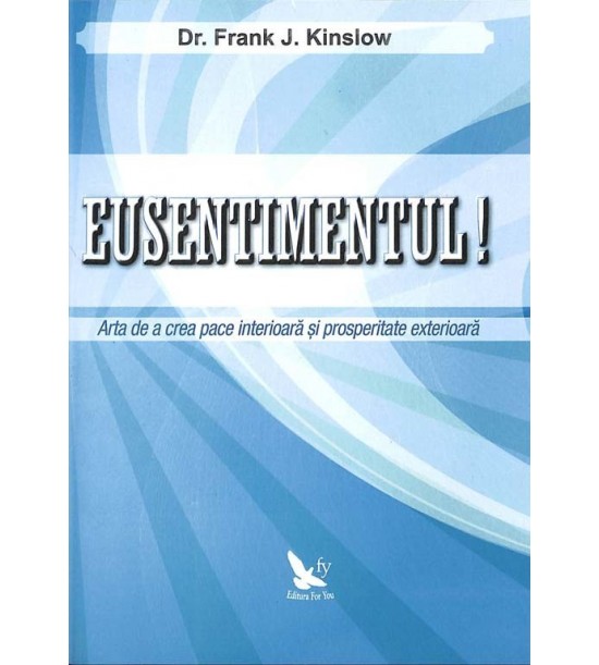 Eusentimentul!: arta de a crea pace interioara si prosperitate exterioara (ed. tiparita)