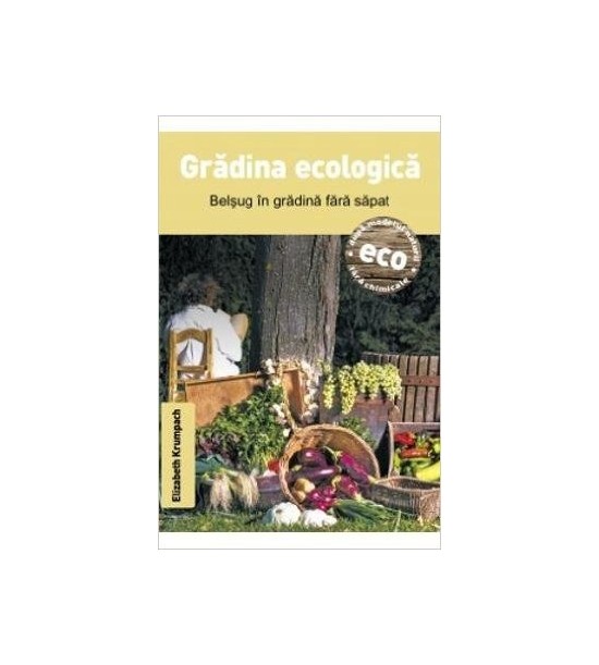 Gradina ecologica - Belsug in gradina fara sapat (ed. tiparita)