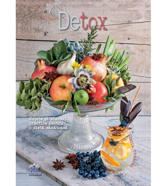 Detox - Retete si sfaturi practice pentru o dieta sanatoasa