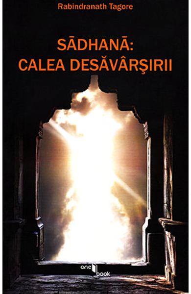 Sadhana: calea desavarsirii - Rabindranath Tagore - Editura One Book