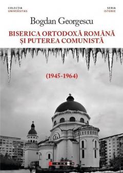 Biserica Ortodoxa Romana Si Puterea Comunista (1945-1964) - Bogdan Georgescu - Editura Eikon