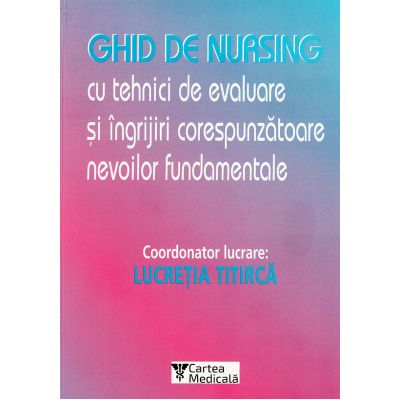 ghid_de_nursing_cu_tehnici_de_evaluare_si_ingrijiri_corespunzatoare_nevoilor_fundamentale_-_lucretia_titirca_fata