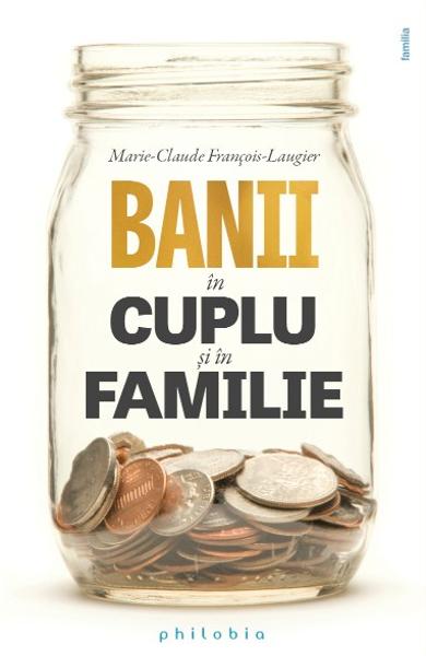 Banii in cuplu si in familie - Marie-Claude Francois-Laugier - Editura Philobia