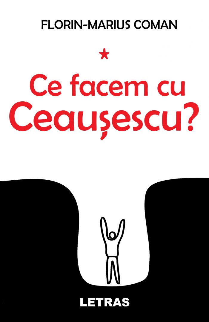 Ce facem cu Ceausescu - Florin Marius Coman