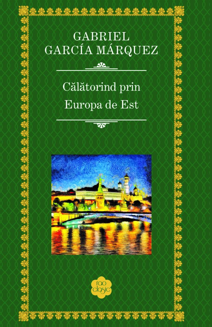 Calatorind prin Europa de Est - Gabriel Garcia Marquez - Editura Rao