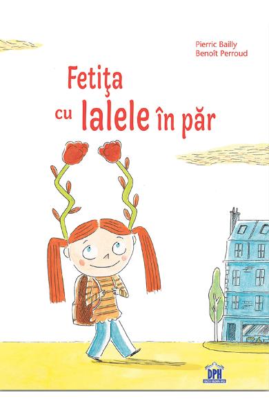 Fetita cu lalele in par - Pierric Bailly, Benoit Perroud - Editura DPH