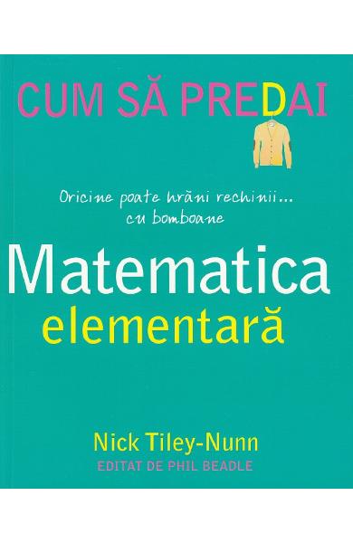 Cum sa predai matematica elementara - Nick Tiley-Nunn - Editura DPH