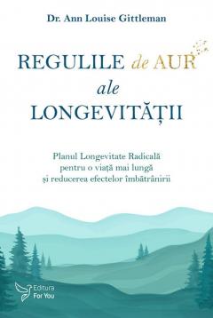 Regulile de aur ale longevitatii - Dr. Ann Louise Gittleman - Editura For You