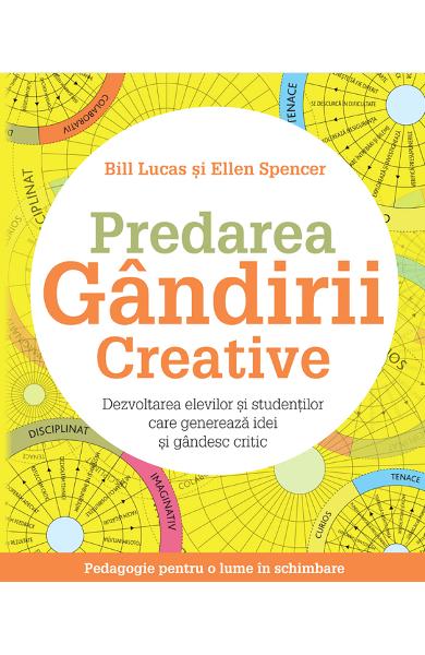 Predarea gandirii creative - Bill Lucas, Ellen Spencer - Editura DPH