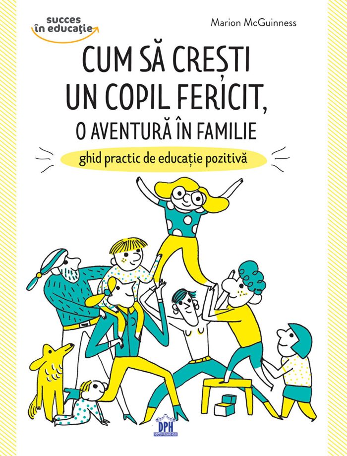 Cum sa cresti un copil fericit, o aventura in familie - Marion McGuinness - Editura DPH