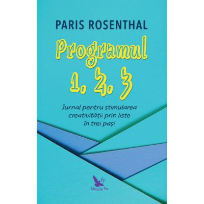 Programul 1, 2, 3 - Jurnal pentru stimularea creativitatii prin liste in trei pasi - Paris Rosenthal - Editura For You