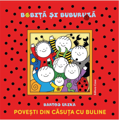 Bobita si Buburuza - Povesti din casuta cu buline - Bartos Erika - Editura Casa