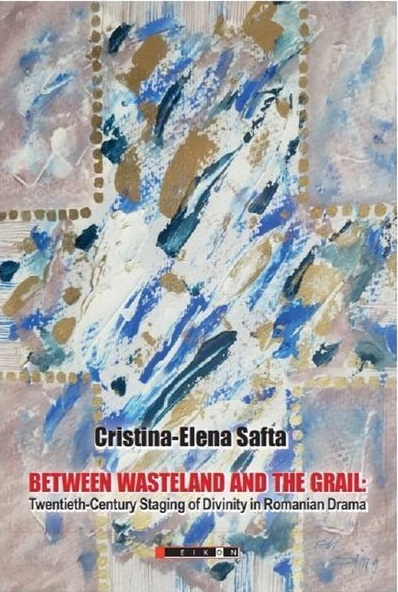 Between Wasteland and the grail - Cristina-Elena Safta - Editura Eikon