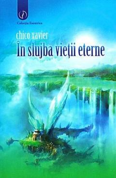 In slujba vietii eterne - Chico Xavier - Editura Ganesha
